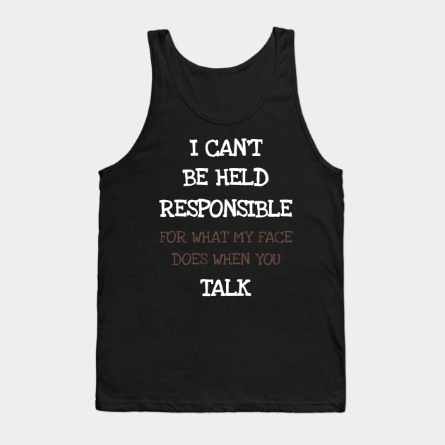 I Can't Be Held Responsible For What My Face Does When You Talk Tank Top by DDJOY Perfect Gift Shirts